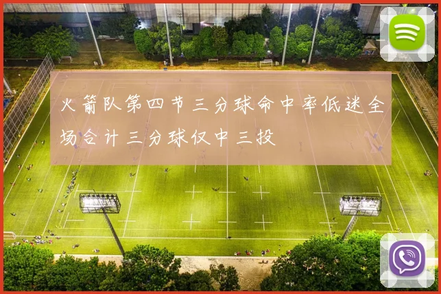 火箭队第四节三分球命中率低迷全场合计三分球仅中三投