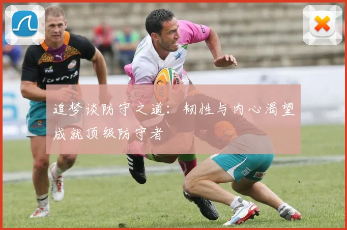 追梦谈防守之道：韧性与内心渴望成就顶级防守者